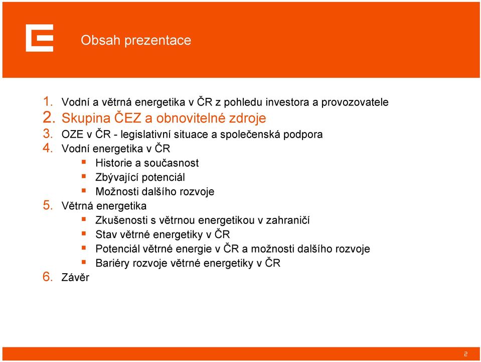 Vodní energetika v ČR Historie a současnost Zbývající potenciál Možnosti dalšího rozvoje 5.