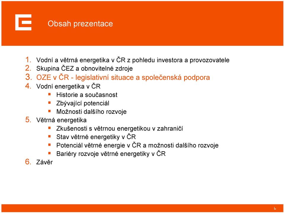 Vodní energetika v ČR Historie a současnost Zbývající potenciál Možnosti dalšího rozvoje 5.