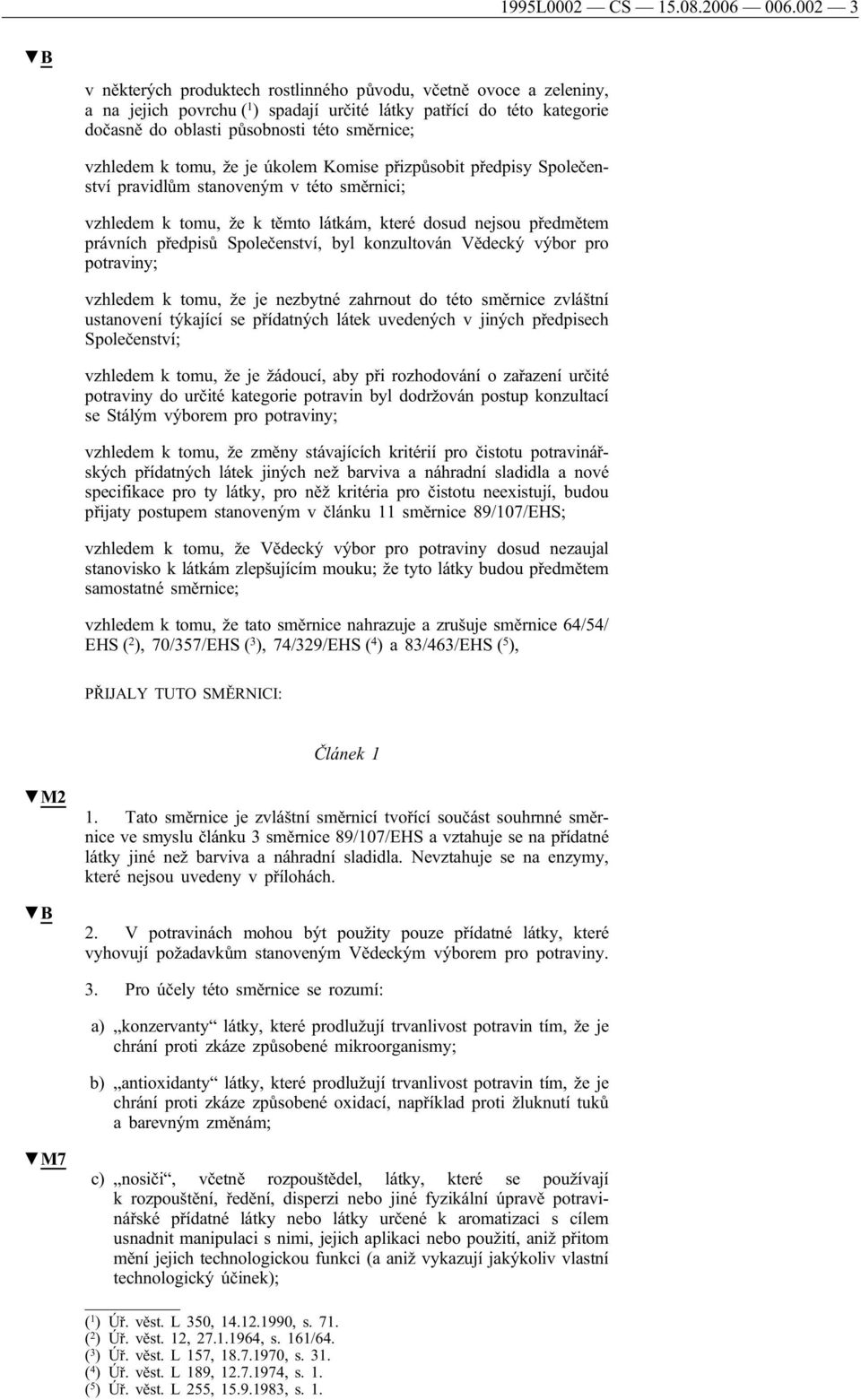 vzhledem k tomu, že je úkolem Komise přizpůsobit předpisy Společenství pravidlům stanoveným v této směrnici; vzhledem k tomu, že k těmto látkám, které dosud nejsou předmětem právních předpisů