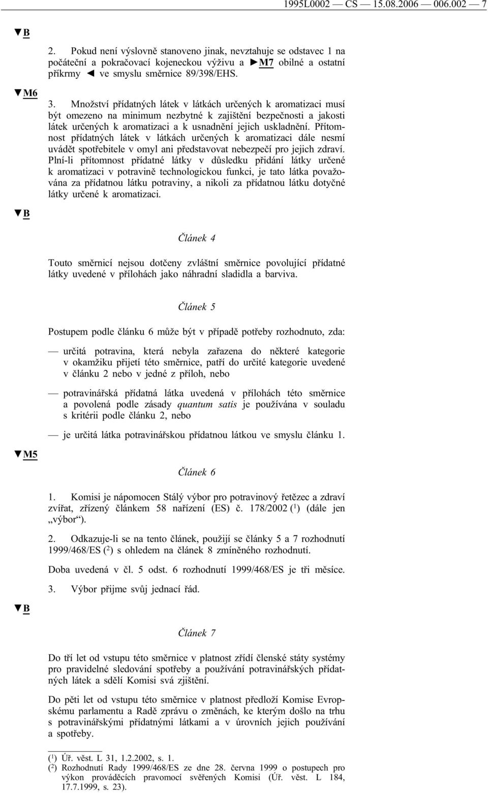 Přítomnost přídatných látek v látkách určených k aromatizaci dále nesmí uvádět spotřebitele v omyl ani představovat nebezpečí pro jejich zdraví.