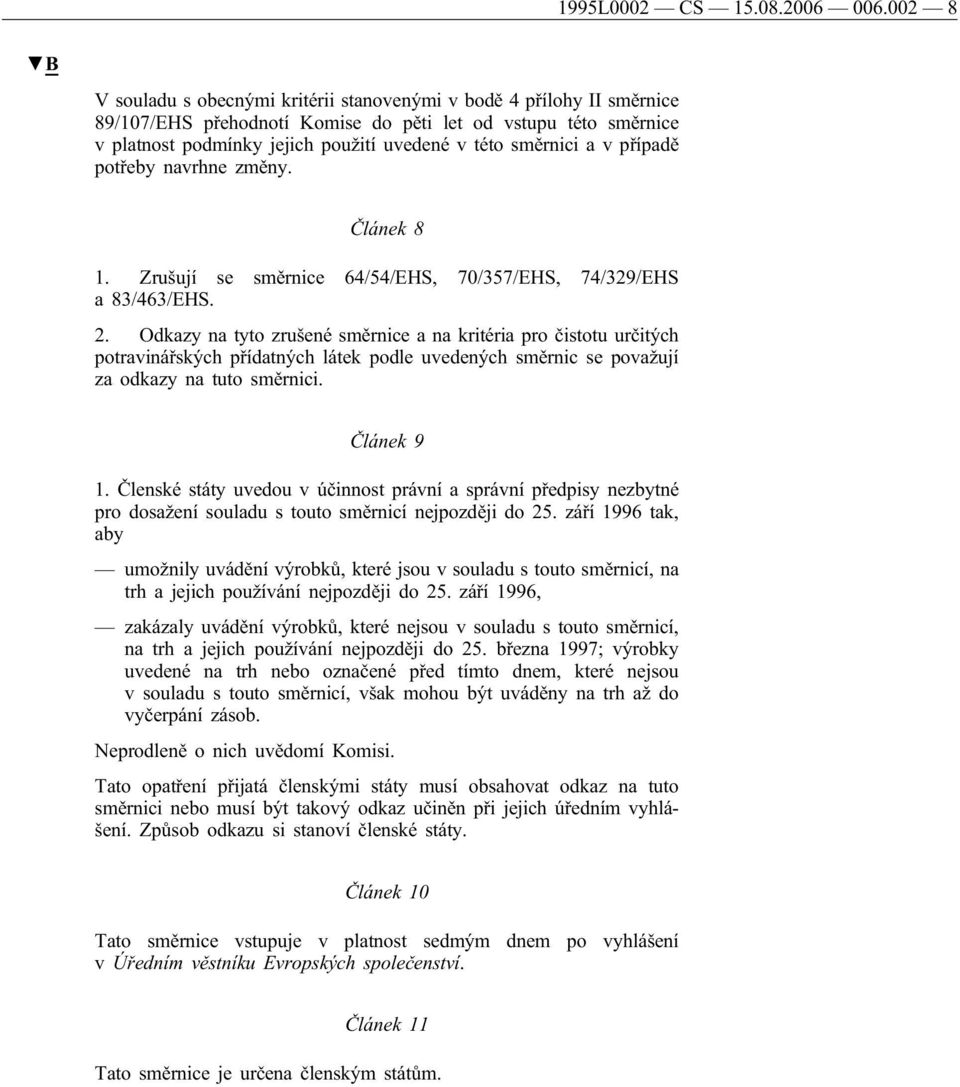 a v případě potřeby navrhne změny. Článek 8 1. Zrušují se směrnice 64/54/EHS, 70/357/EHS, 74/32/EHS a 83/463/EHS. 2.