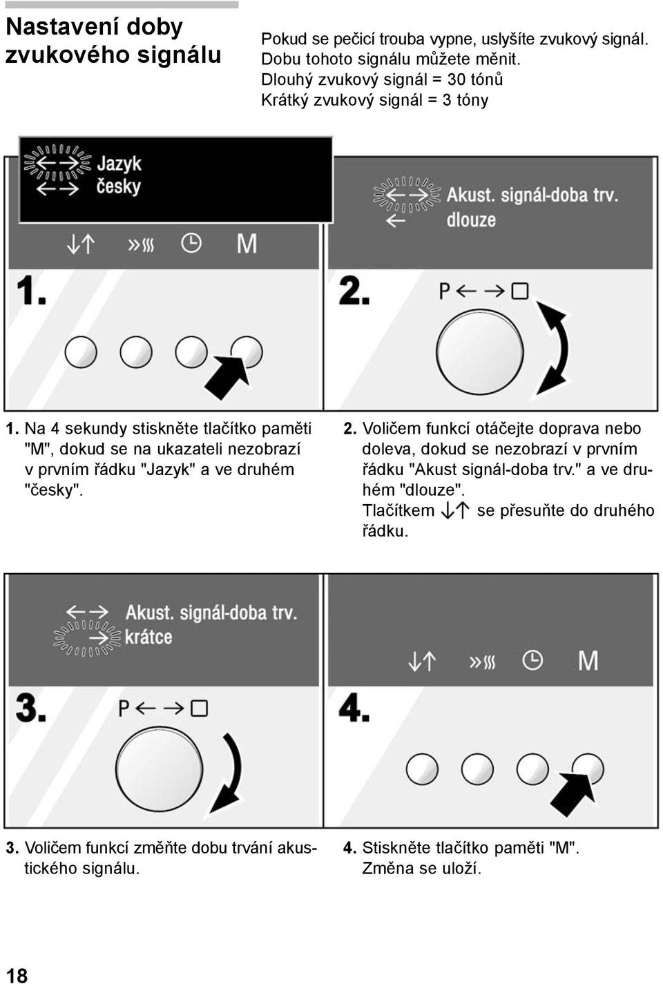 Na 4 sekundy stiskněte tlačítko paměti "M", dokud se na ukazateli nezobrazí v prvním řádku "Jazyk" a ve druhém "česky". 2.