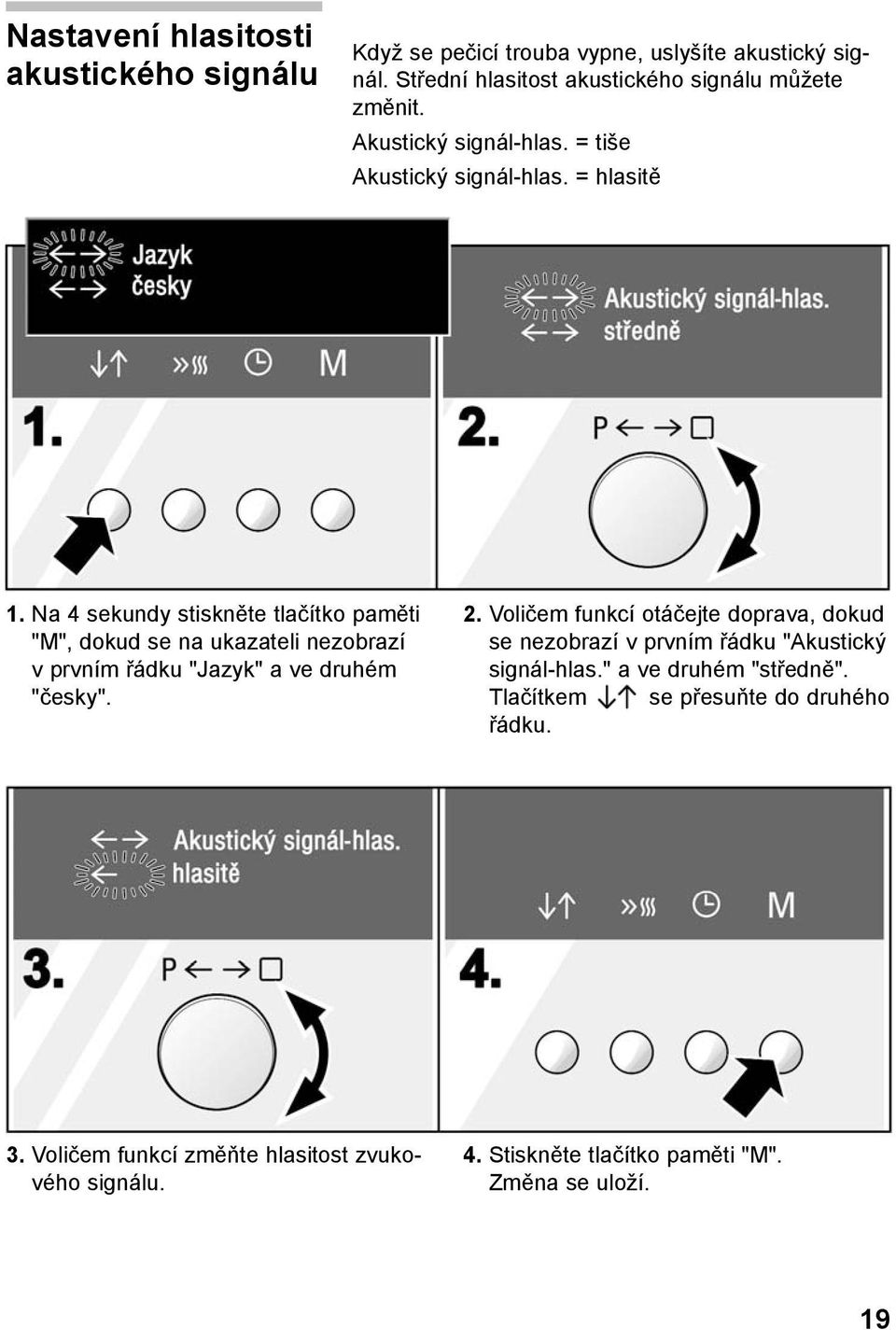 Na 4 sekundy stiskněte tlačítko paměti "M", dokud se na ukazateli nezobrazí v prvním řádku "Jazyk" a ve druhém "česky". 2.