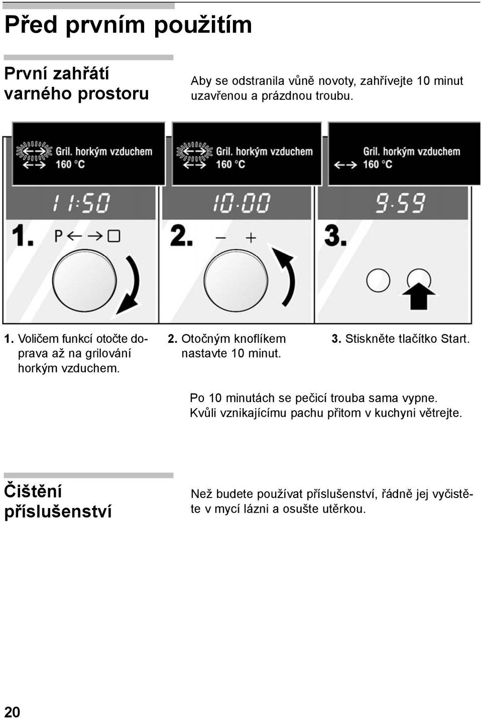 Otočným knoflíkem nastavte 10 minut. 3. Stiskněte tlačítko Start. Po 10 minutách se pečicí trouba sama vypne.