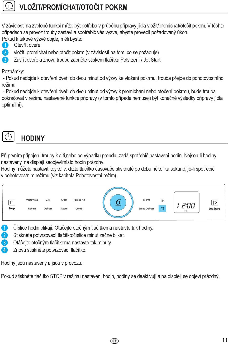 vložit, promíchat nebo otočit pokrm (v závislosti na tom, co se požaduje) Zavřít dveře a znovu troubu zapněte stiskem tlačítka Potvrzení / Jet Start.