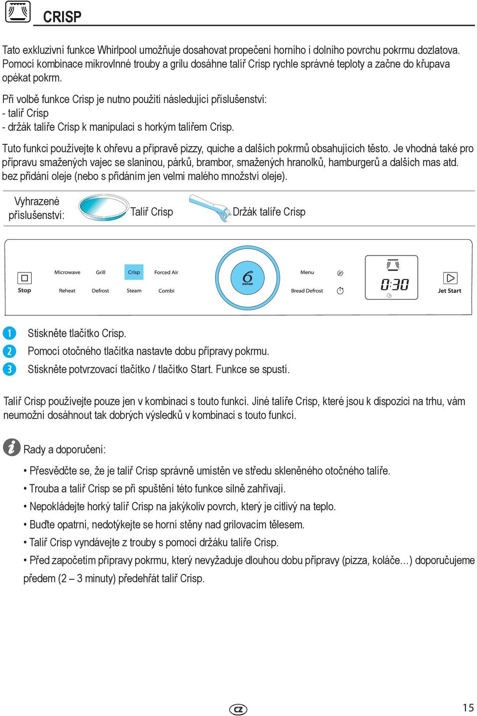 Při volbě funkce Crisp je nutno použití následující příslušenství: - talíř Crisp - držák talíře Crisp k manipulaci s horkým talířem Crisp.