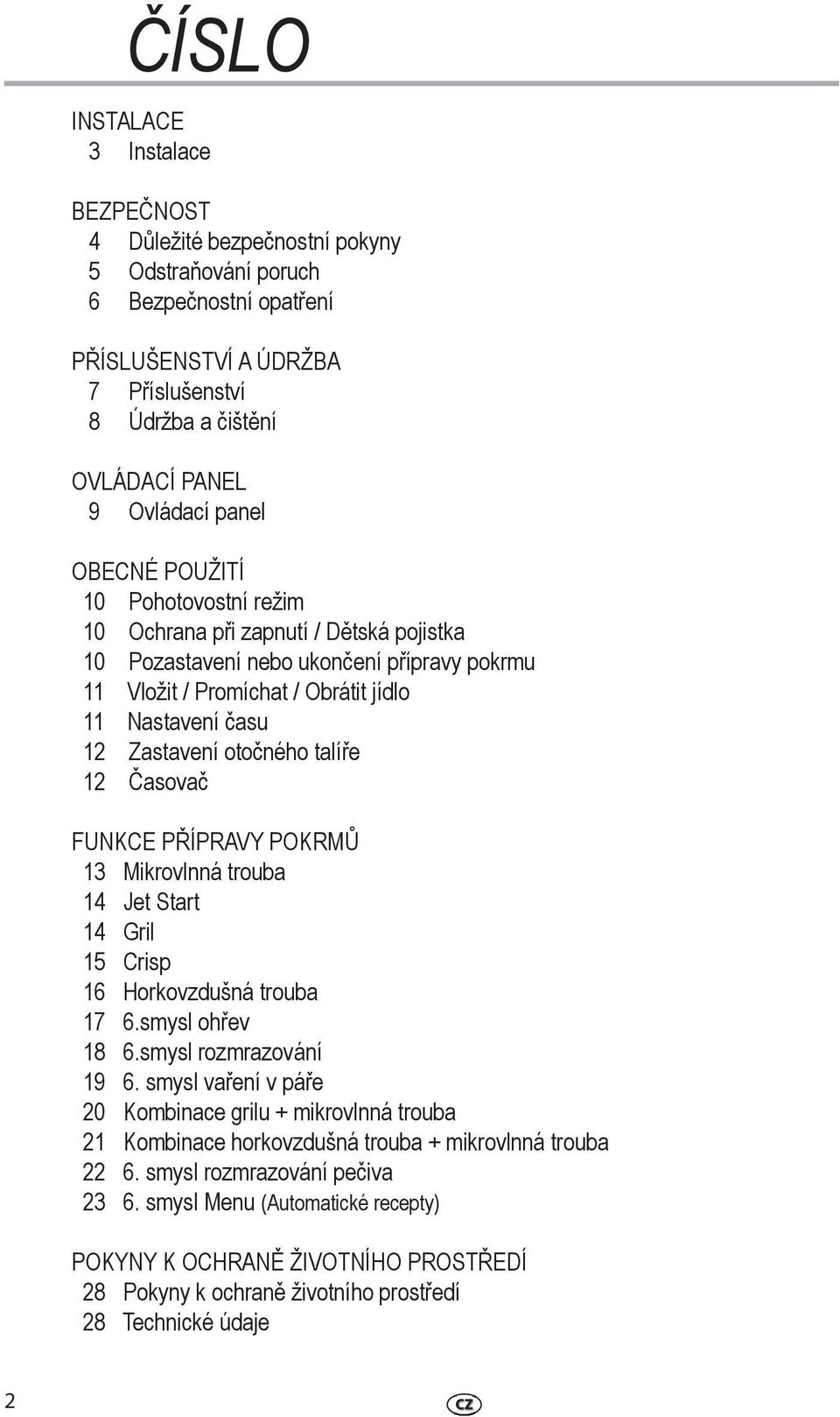 otočného talíře 12 Časovač FUNKCE PŘÍPRAVY POKRMŮ 13 Mikrovlnná trouba 14 Jet Start 14 Gril 15 Crisp 16 Horkovzdušná trouba 17 6.smysl ohřev 18 6.smysl rozmrazování 19 6.