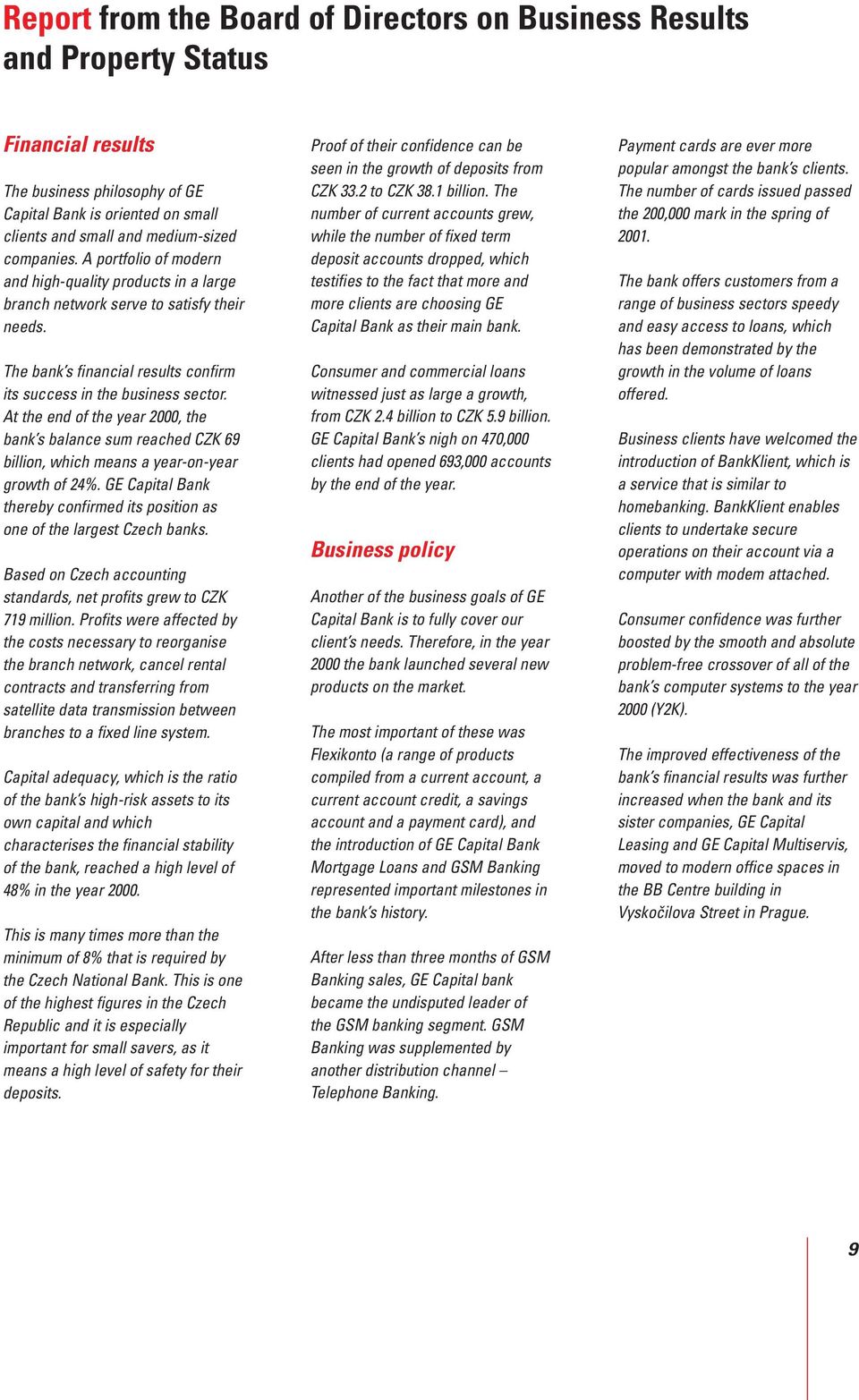 At the end of the year 2000, the bank s balance sum reached CZK 69 billion, which means a year-on-year growth of 24%. GE Capital Bank thereby confirmed its position as one of the largest Czech banks.