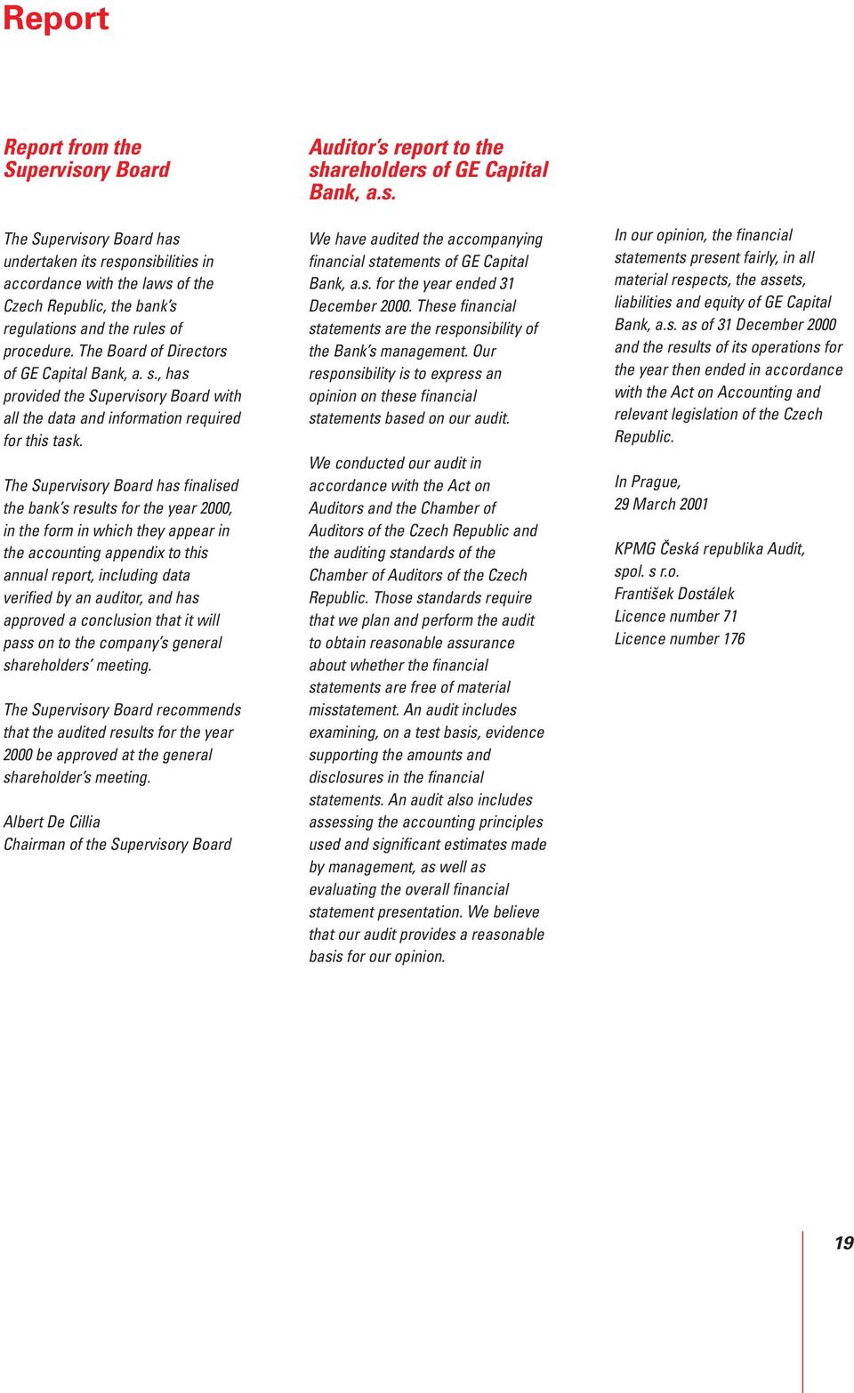 The Supervisory Board has finalised the bank s results for the year 2000, in the form in which they appear in the accounting appendix to this annual report, including data verified by an auditor, and