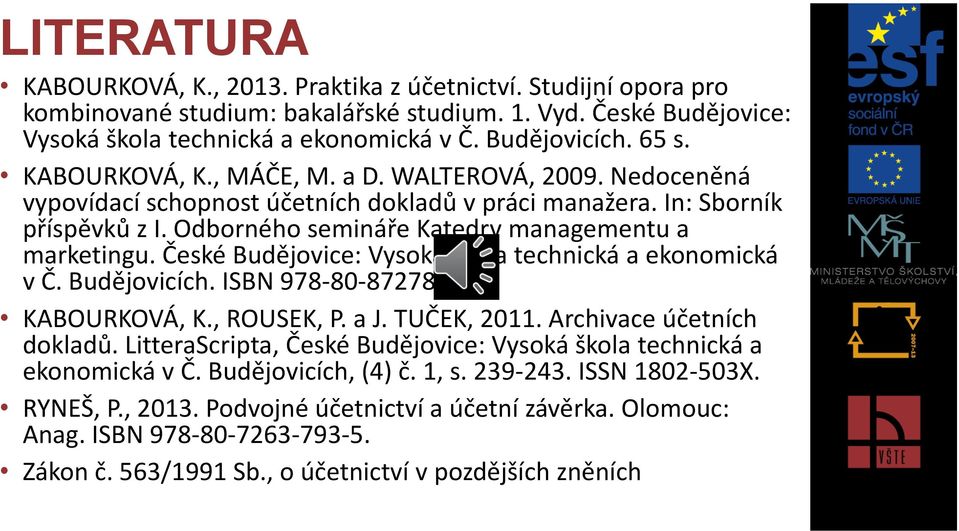 České Budějovice: Vysoká škola technická a ekonomická v Č. Budějovicích. ISBN 978-80-87278-07-9. KABOURKOVÁ, K., ROUSEK, P. a J. TUČEK, 2011. Archivace účetních dokladů.