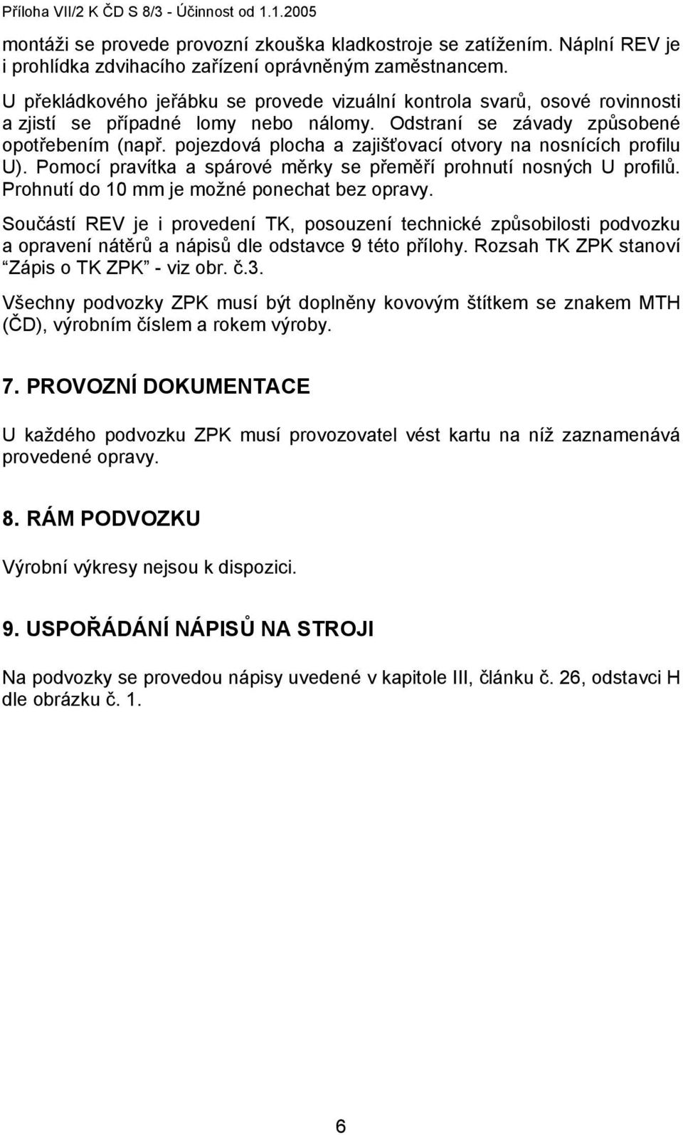 pojezdová plocha a zajišťovací otvory na nosnících profilu U). Pomocí pravítka a spárové měrky se přeměří prohnutí nosných U profilů. Prohnutí do 10 mm je možné ponechat bez opravy.