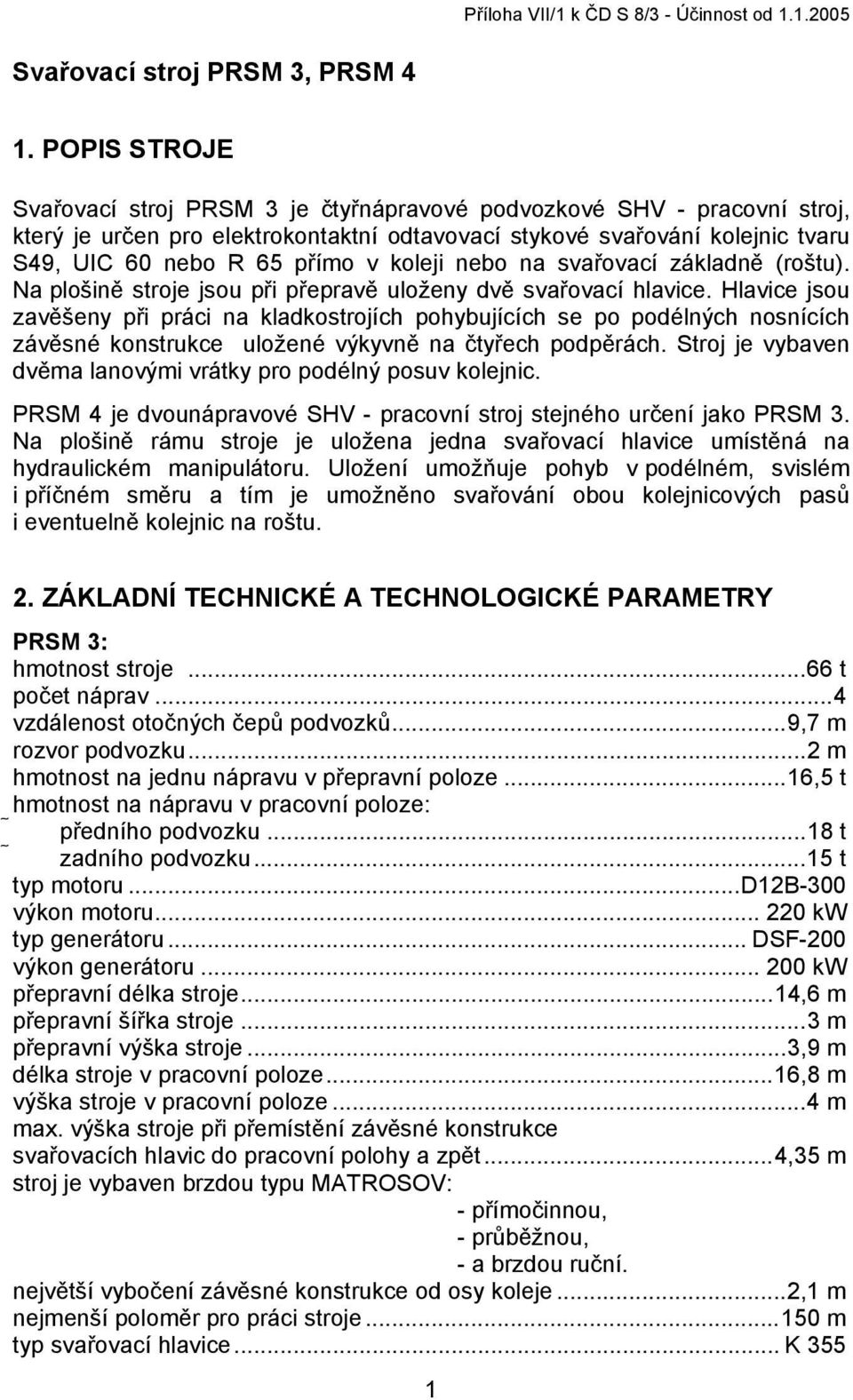 koleji nebo na svařovací základně (roštu). Na plošině stroje jsou při přepravě uloženy dvě svařovací hlavice.