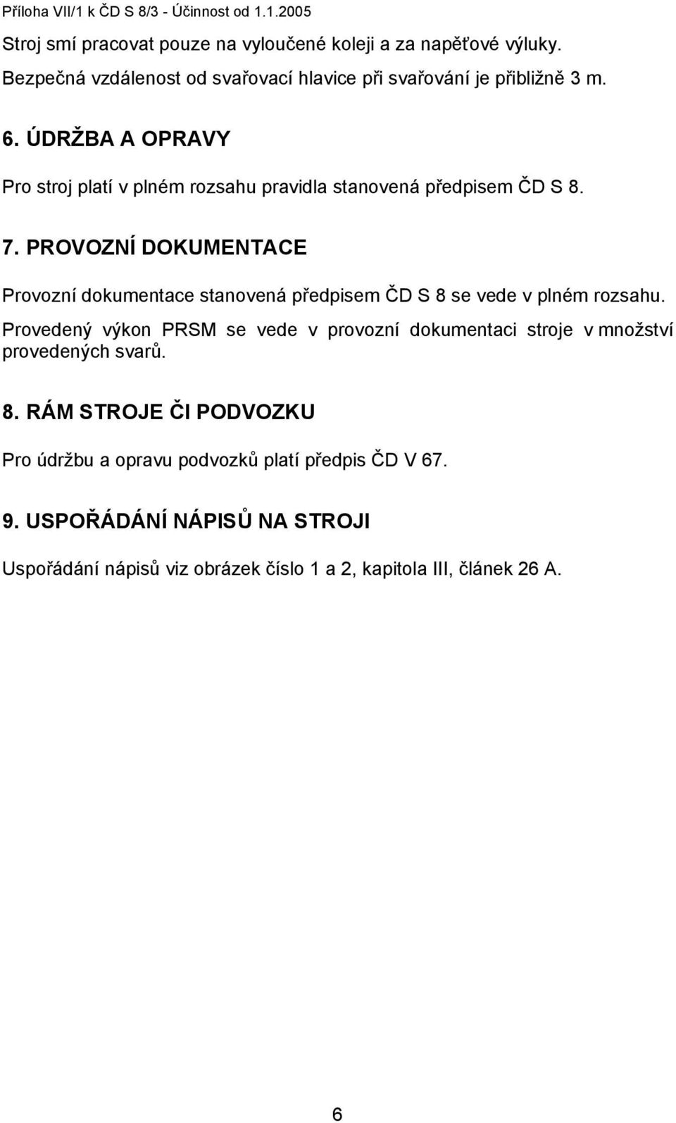 7. PROVOZNÍ DOKUMENTACE Provozní dokumentace stanovená předpisem ČD S 8 se vede v plném rozsahu.