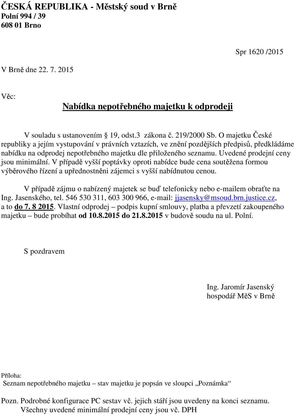 Uvedené prodejní ceny jsou minimální. V případě vyšší poptávky oproti nabídce bude cena soutěžena formou výběrového řízení a upřednostněni zájemci s vyšší nabídnutou cenou.