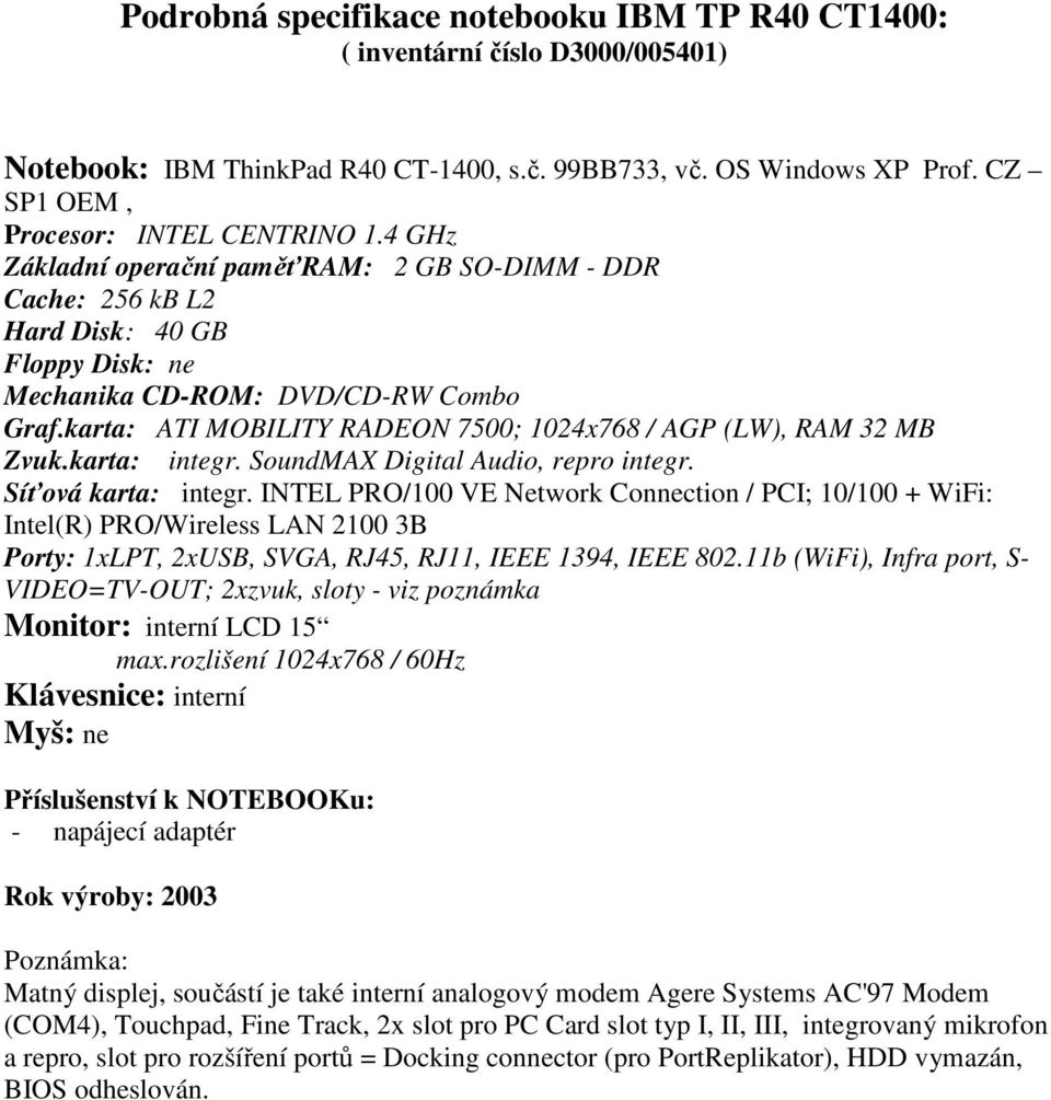 karta: ATI MOBILITY RADEON 7500; 1024x768 / AGP (LW), RAM 32 MB integr. SoundMAX Digital Audio, repro integr. Síťová karta: integr.