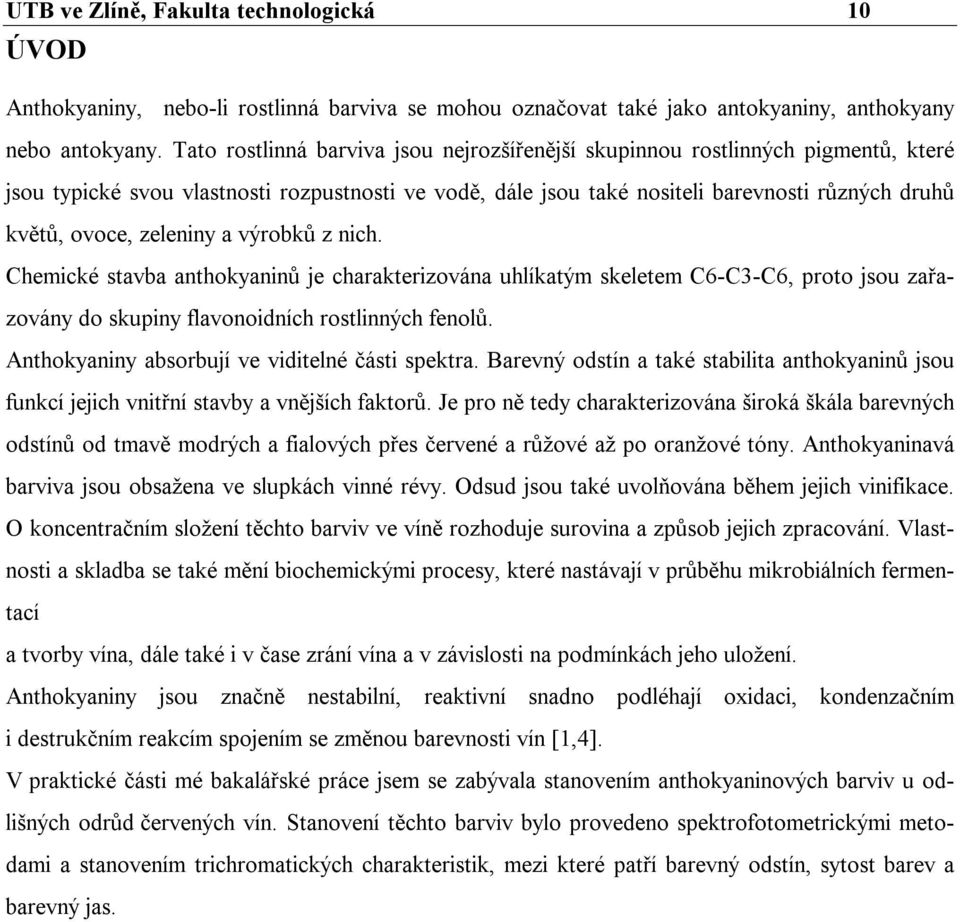 zeleniny a výrobků z nich. Chemické stavba anthokyaninů je charakterizována uhlíkatým skeletem C6-C3-C6, proto jsou zařazovány do skupiny flavonoidních rostlinných fenolů.