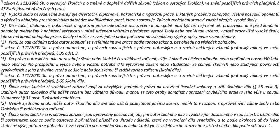 disertační, diplomové, bakalářské a rigorózní práce, u kterých proběhla obhajoba, včetně posudků oponentů a výsledku obhajoby prostřednictvím databáze kvalifikačních prací, kterou spravuje.