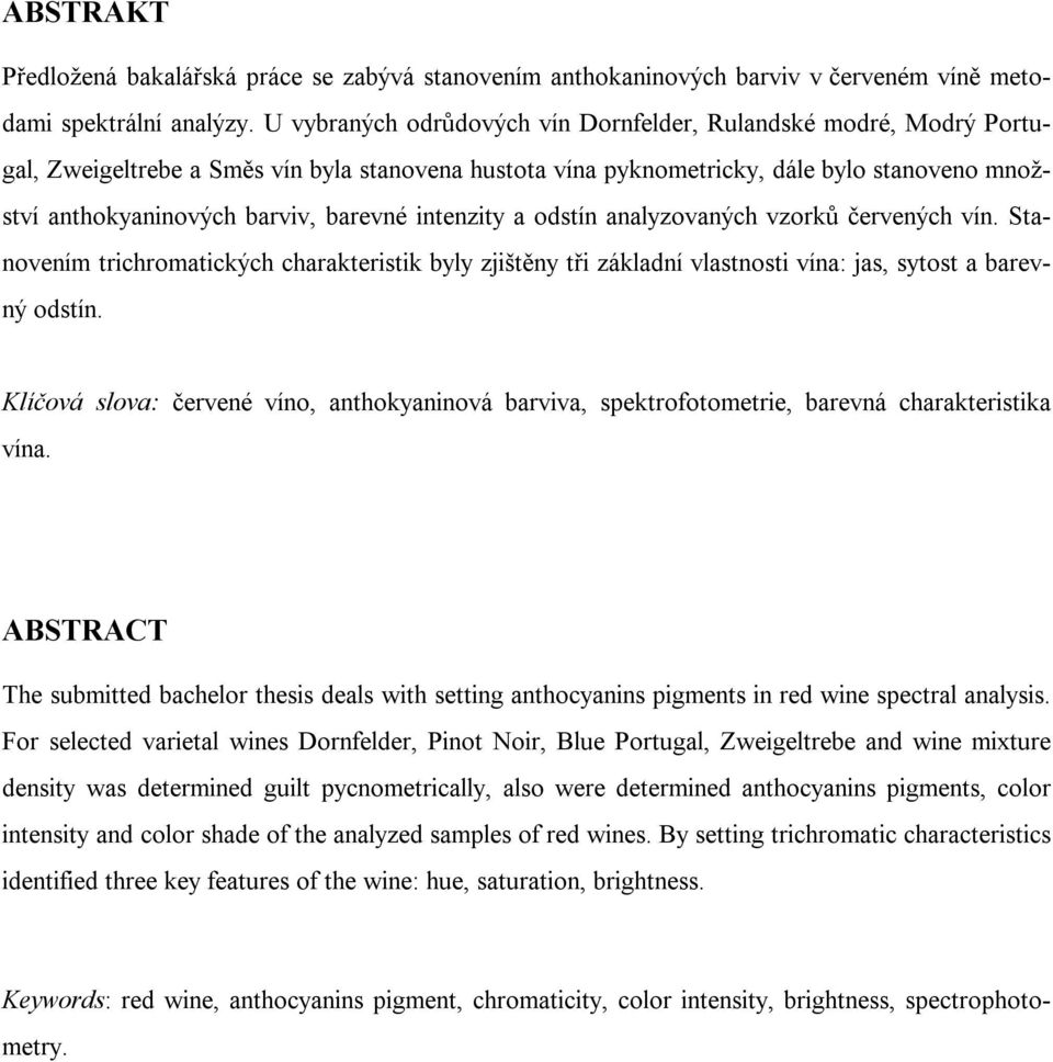 barevné intenzity a odstín analyzovaných vzorků červených vín. Stanovením trichromatických charakteristik byly zjištěny tři základní vlastnosti vína: jas, sytost a barevný odstín.