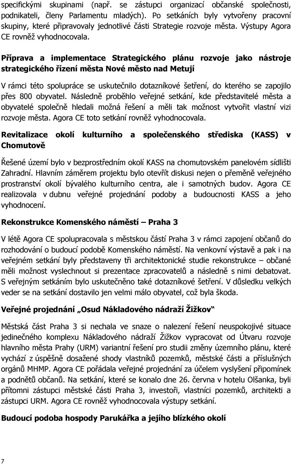 Příprava a implementace Strategického plánu rozvoje jako nástroje strategického řízení města Nové město nad Metují V rámci této spolupráce se uskutečnilo dotazníkové šetření, do kterého se zapojilo