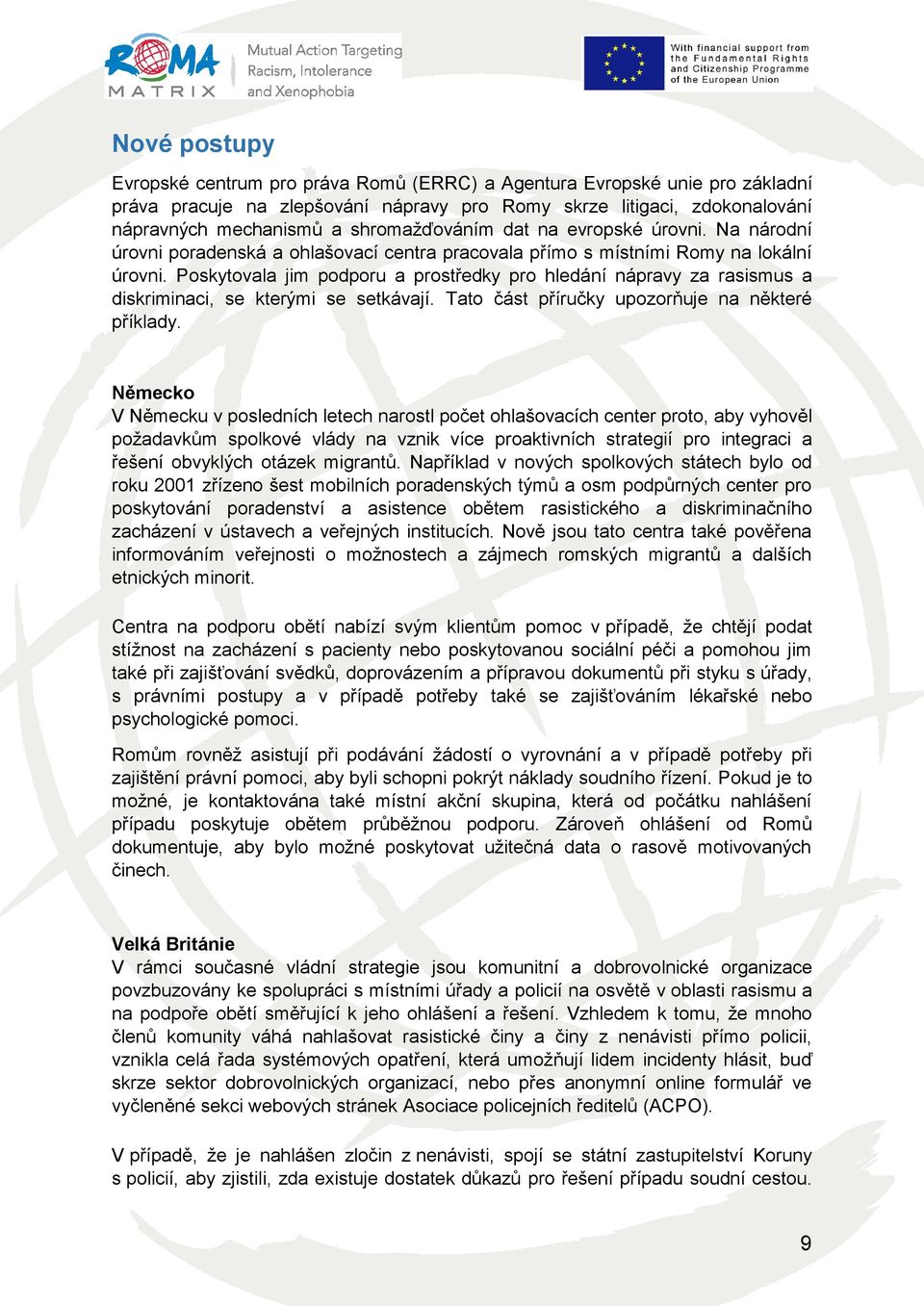 Poskytovala jim podporu a prostředky pro hledání nápravy za rasismus a diskriminaci, se kterými se setkávají. Tato část příručky upozorňuje na některé příklady.