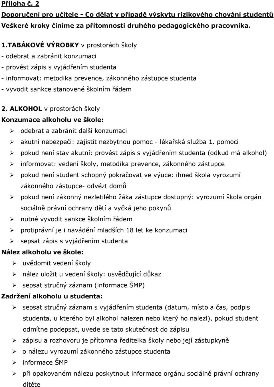 školním řádem 2. ALKOHOL v prostorách školy Konzumace alkoholu ve škole: odebrat a zabránit další konzumaci akutní nebezpečí: zajistit nezbytnou pomoc - lékařská sluţba 1.