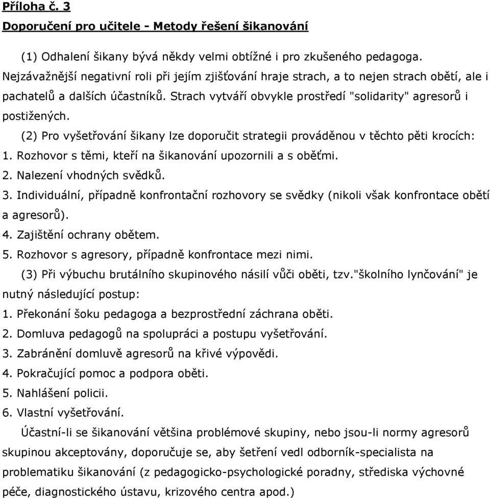 (2) Pro vyšetřování šikany lze doporučit strategii prováděnou v těchto pěti krocích: 1. Rozhovor s těmi, kteří na šikanování upozornili a s oběťmi. 2. Nalezení vhodných svědků. 3.