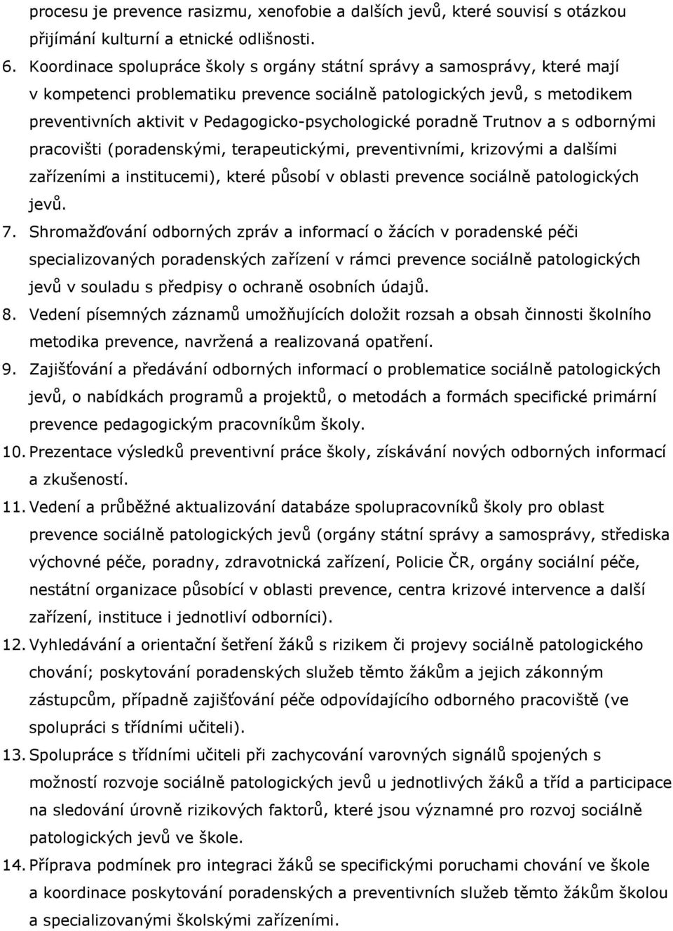 Pedagogicko-psychologické poradně Trutnov a s odbornými pracovišti (poradenskými, terapeutickými, preventivními, krizovými a dalšími zařízeními a institucemi), které působí v oblasti prevence