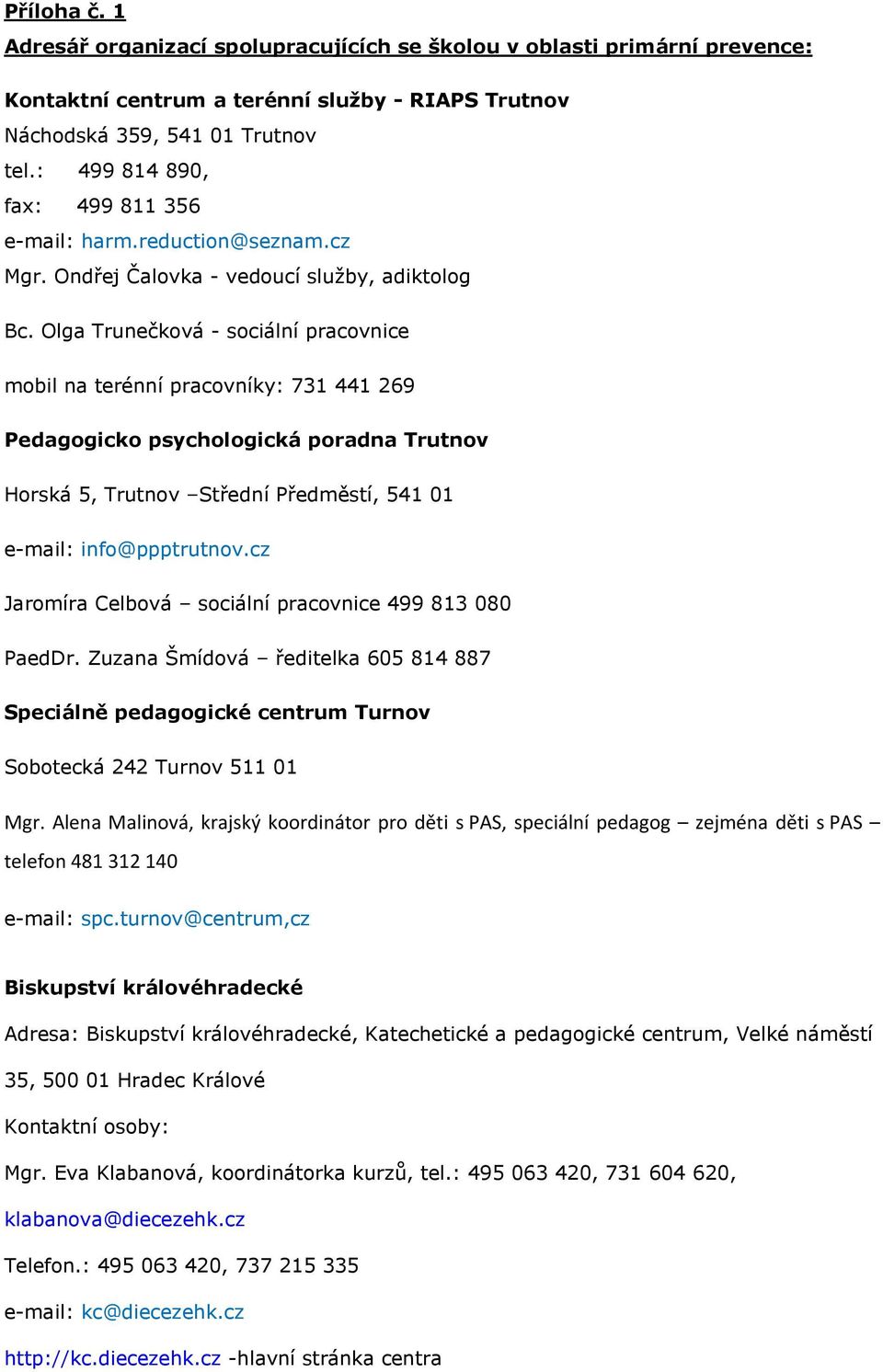 Olga Trunečková - sociální pracovnice mobil na terénní pracovníky: 731 441 269 Pedagogicko psychologická poradna Trutnov Horská 5, Trutnov Střední Předměstí, 541 01 e-mail: info@ppptrutnov.