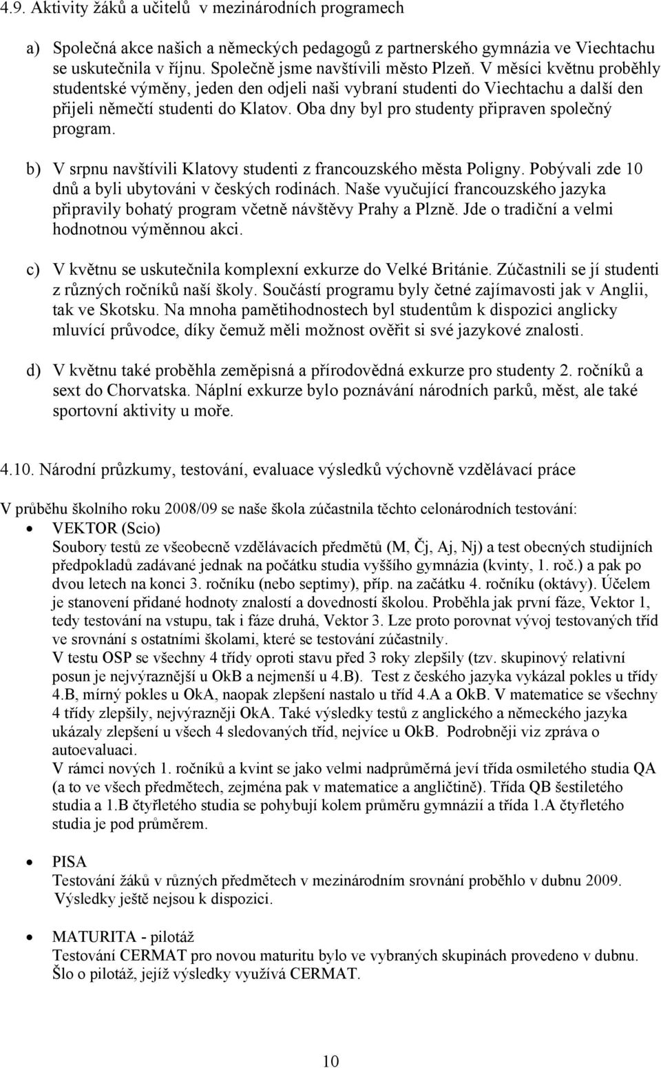 b) V srpnu navštívili Klatovy studenti z francouzského města Poligny. Pobývali zde 10 dnů a byli ubytováni v českých rodinách.