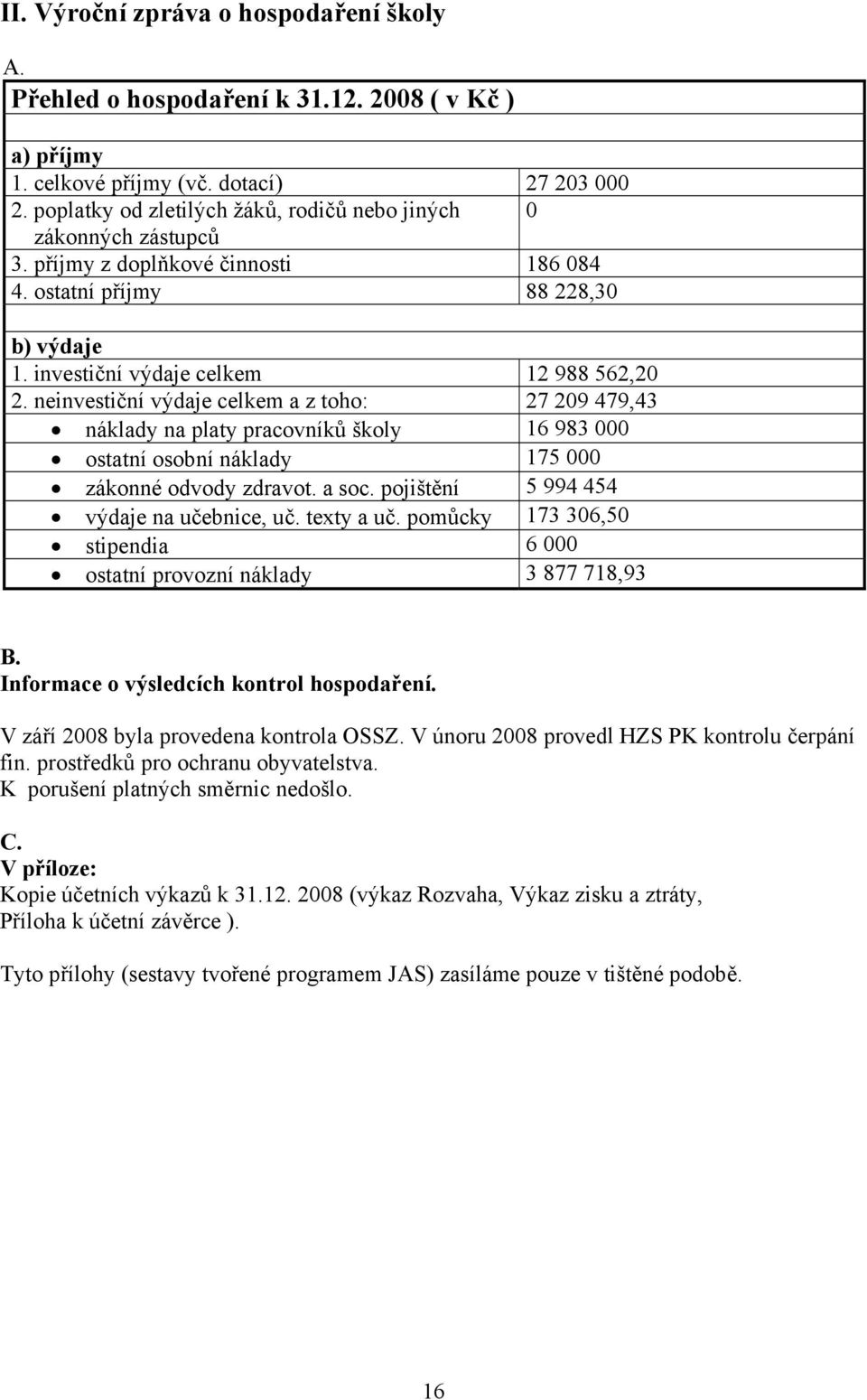 neinvestiční výdaje celkem a z toho: 27 209 479,43 náklady na platy pracovníků školy 16 983 000 ostatní osobní náklady 175 000 zákonné odvody zdravot. a soc.