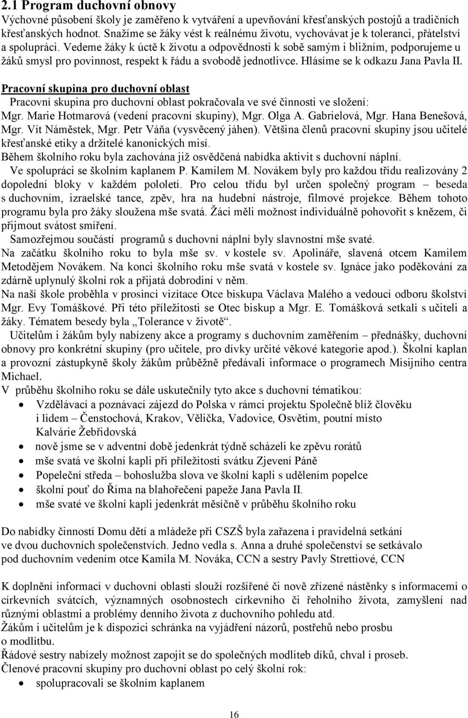 Vedeme ţáky k úctě k ţivotu a odpovědnosti k sobě samým i bliţním, podporujeme u ţáků smysl pro povinnost, respekt k řádu a svobodě jednotlivce. Hlásíme se k odkazu Jana Pavla II.