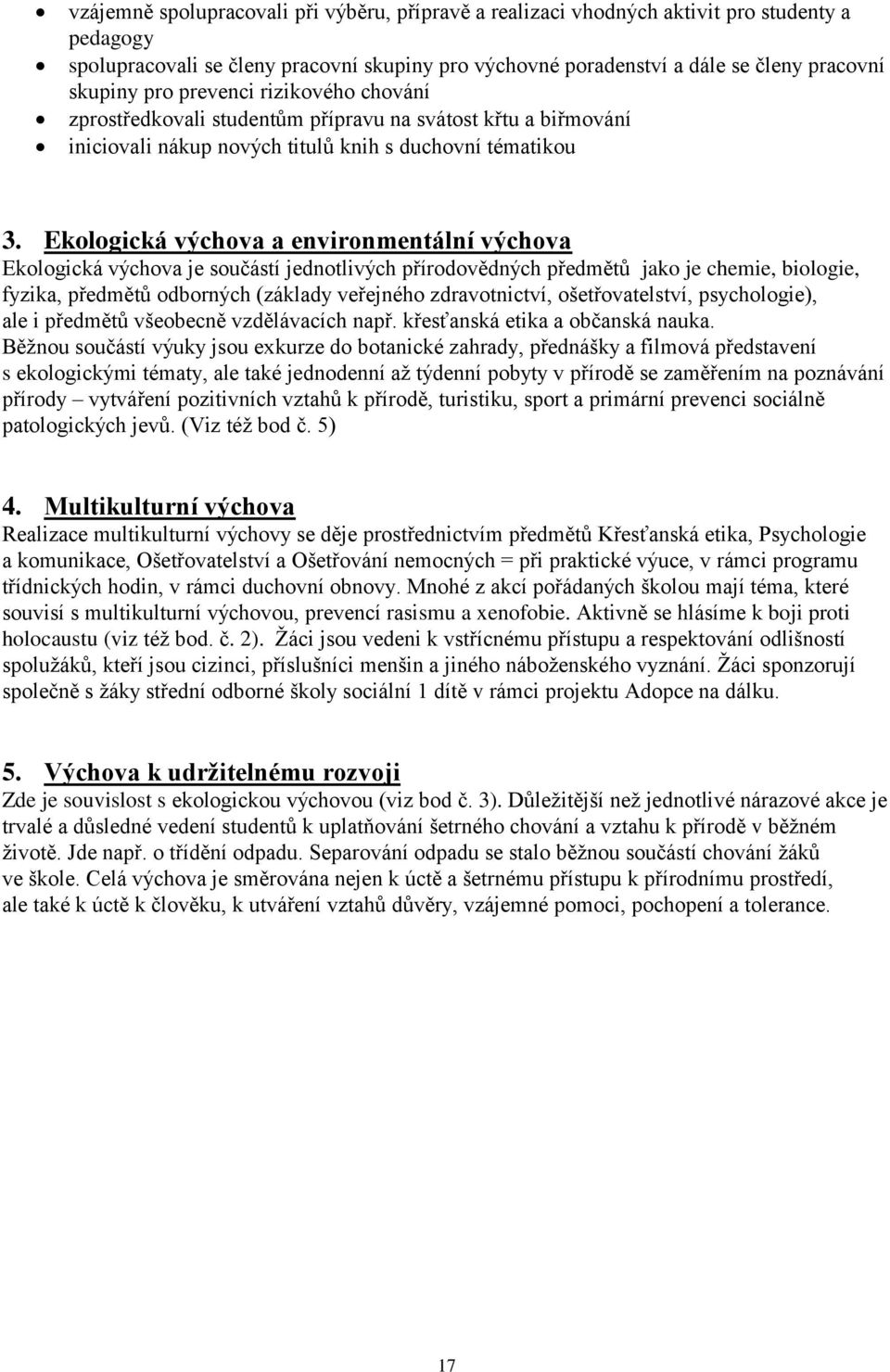 Ekologická výchova a environmentální výchova Ekologická výchova je součástí jednotlivých přírodovědných předmětů jako je chemie, biologie, fyzika, předmětů odborných (základy veřejného zdravotnictví,