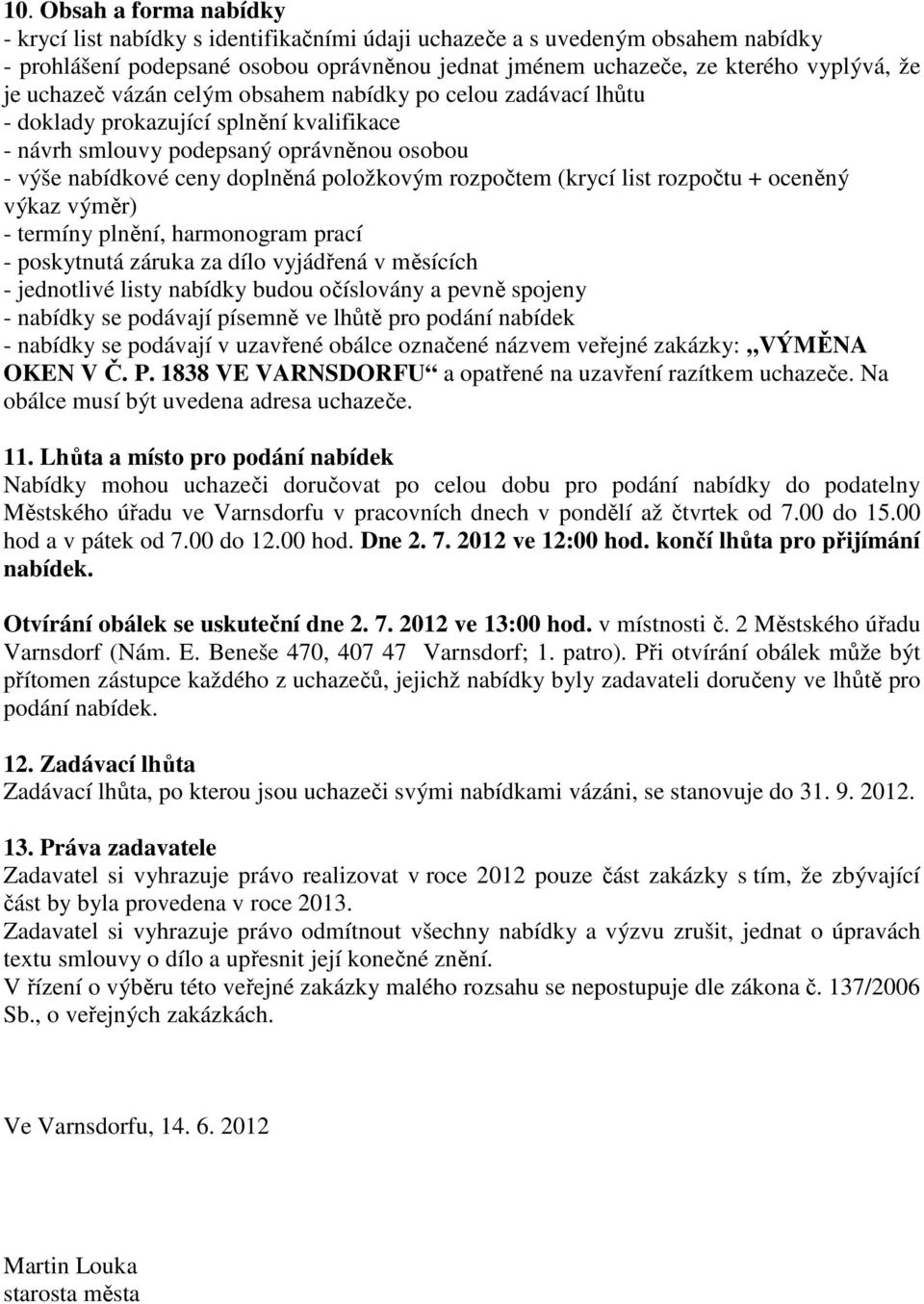 (krycí list rozpočtu + oceněný výkaz výměr) - termíny plnění, harmonogram prací - poskytnutá záruka za dílo vyjádřená v měsících - jednotlivé listy nabídky budou očíslovány a pevně spojeny - nabídky