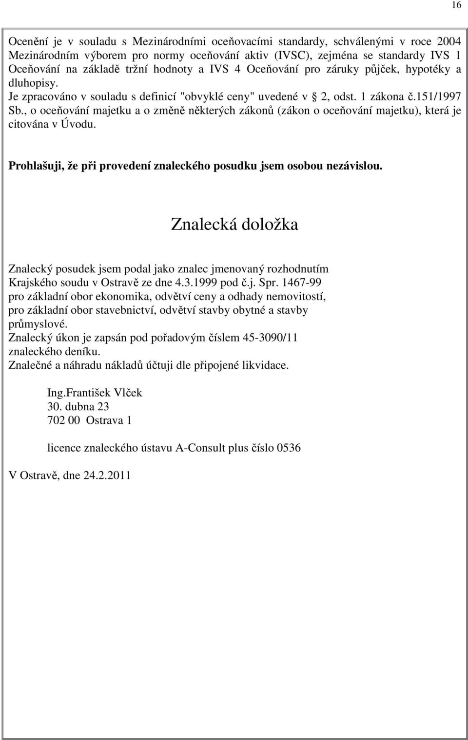 , o oceňování majetku a o změně některých zákonů (zákon o oceňování majetku), která je citována v Úvodu. Prohlašuji, že při provedení znaleckého posudku jsem osobou nezávislou.