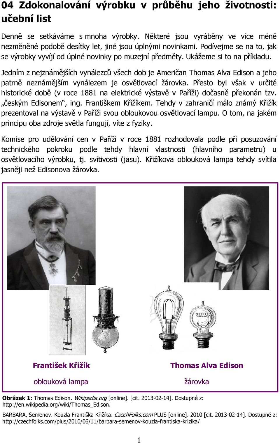 Jedním z nejznámějších vynálezců všech dob je Američan Thomas Alva Edison a jeho patrně neznámějším vynálezem je osvětlovací žárovka.