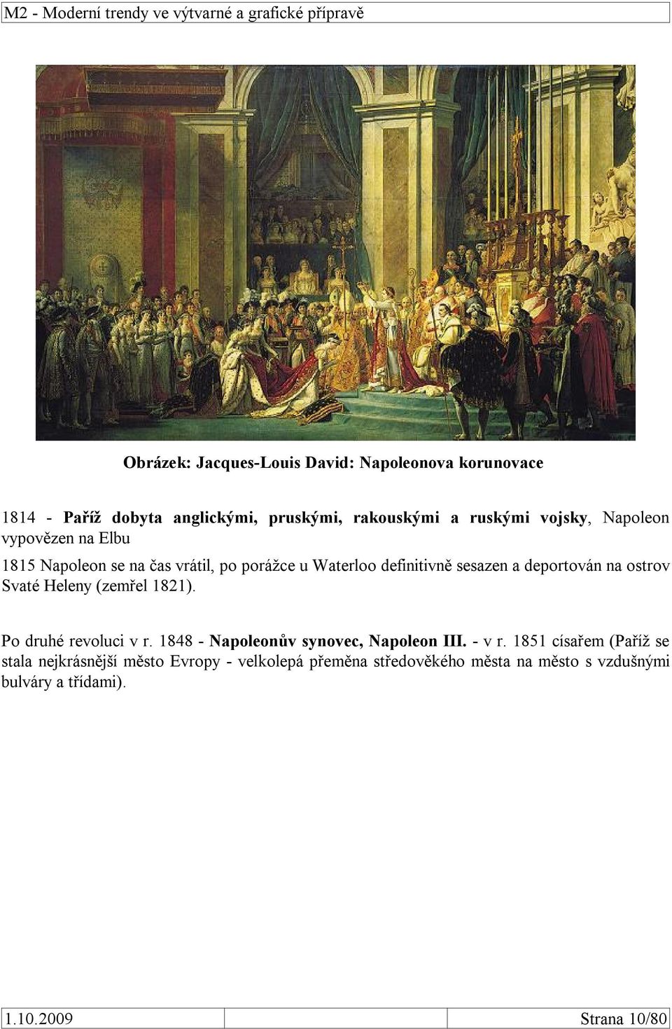 Svaté Heleny (zemřel 1821). Po druhé revoluci v r. 1848 - Napoleonův synovec, Napoleon III. - v r.