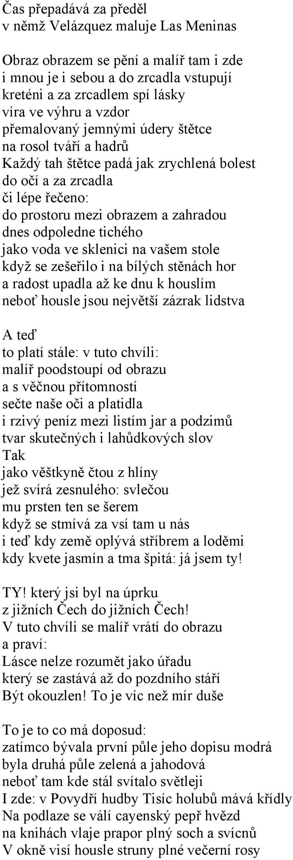 voda ve sklenici na vašem stole když se zešeřilo i na bílých stěnách hor a radost upadla až ke dnu k houslím neboť housle jsou největší zázrak lidstva A teď to platí stále: v tuto chvíli: malíř