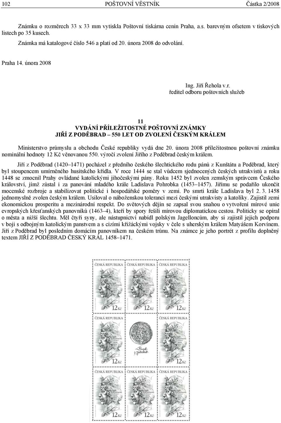 11 VYDÁNÍ PŘÍLEŽITOSTNÉ POŠTOVNÍ ZNÁMKY JIŘÍ Z PODĚBRAD 550 LET OD ZVOLENÍ ČESKÝM KRÁLEM Ministerstvo průmyslu a obchodu České republiky vydá dne 20.