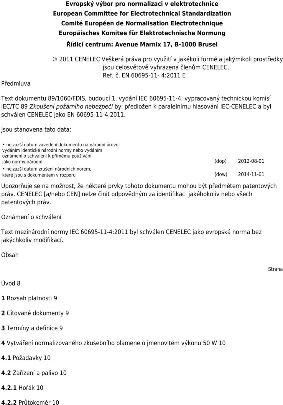 enům CENELEC. Ref. č. EN 60695-11- 4:2011 E Text dokumentu 89/1060/FDIS, budoucí 1.