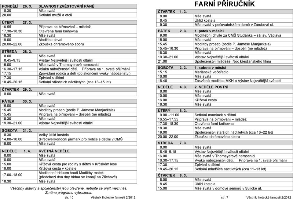 15 Zpovídání rodičů a dětí (po skončení výuky náboženství) 17.30 Zpívání s dětmi 18.45 20.15 Setkání středních náctiletých (cca 13 15 let) ČTVRTEK 29. 3. PÁTEK 30. 3. 15.45 Příprava na biřmování dospělí (ne mládež) SOBOTA 31.