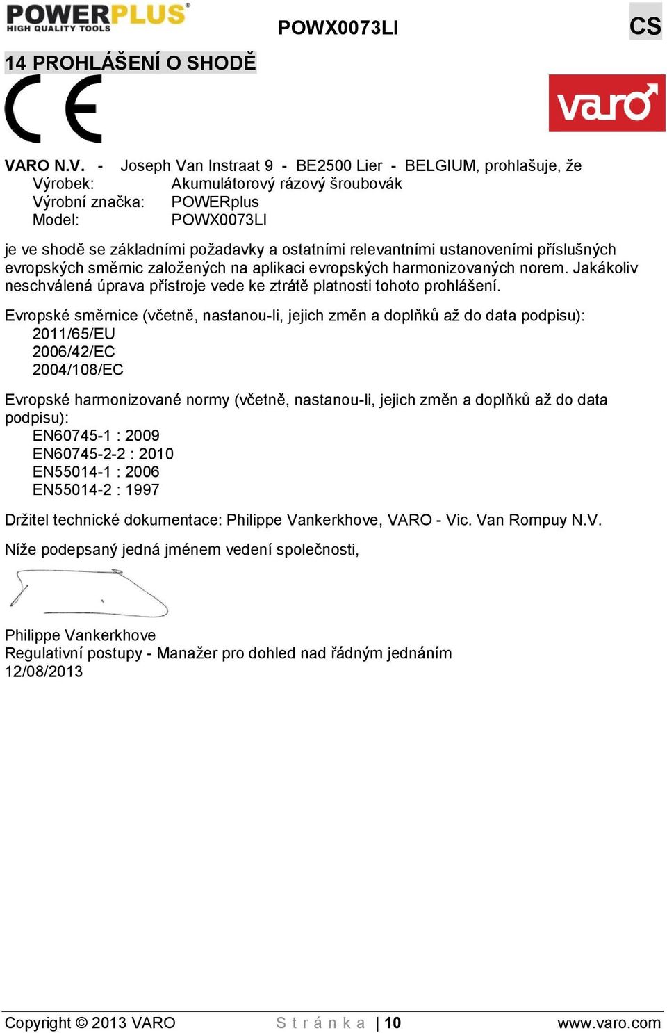 - Joseph Van Instraat 9 - BE2500 Lier - BELGIUM, prohlašuje, že Výrobek: Akumulátorový rázový šroubovák Výrobní značka: POWERplus Model: POWX0073LI je ve shodě se základními požadavky a ostatními