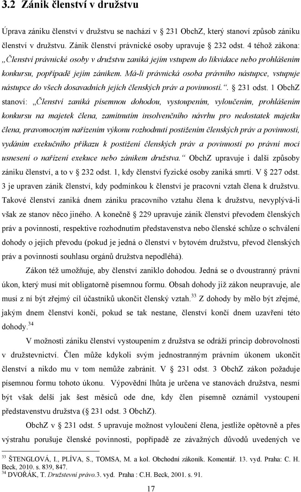 Má-li právnická osoba právního nástupce, vstupuje nástupce do všech dosavadních jejích členských práv a povinností.. 231 odst.