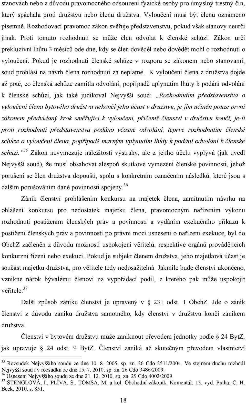 Zákon určí prekluzivní lhůtu 3 měsíců ode dne, kdy se člen dověděl nebo dovědět mohl o rozhodnutí o vyloučení.