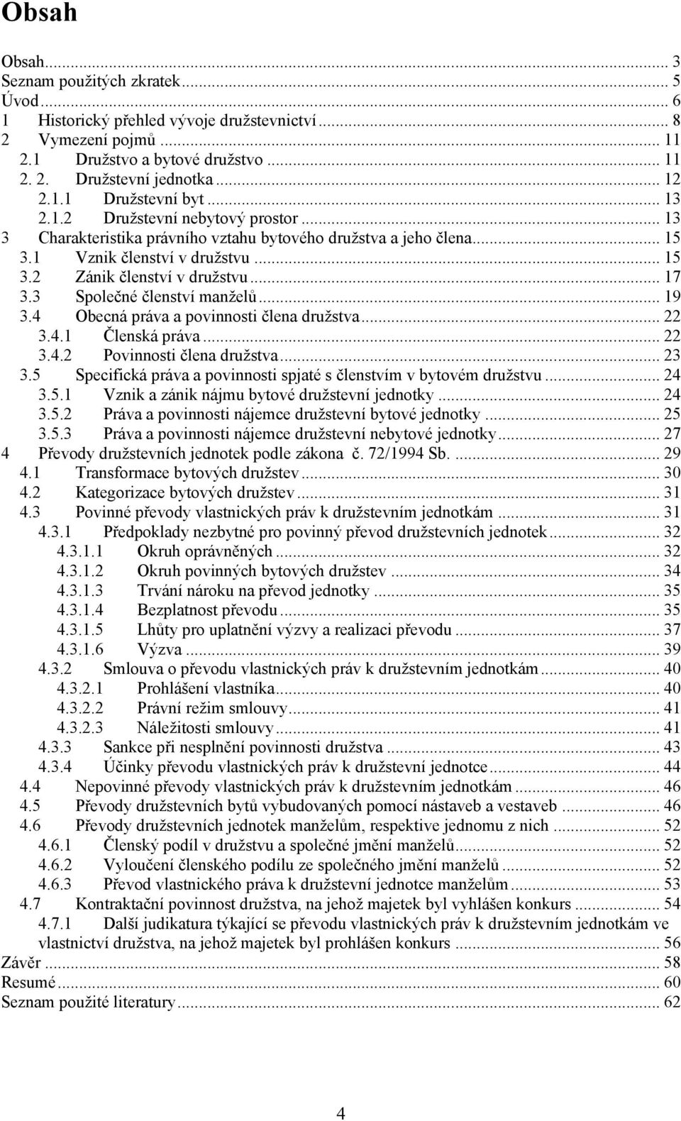 .. 17 3.3 Společné členství manželů... 19 3.4 Obecná práva a povinnosti člena družstva... 22 3.4.1 Členská práva... 22 3.4.2 Povinnosti člena družstva... 23 3.