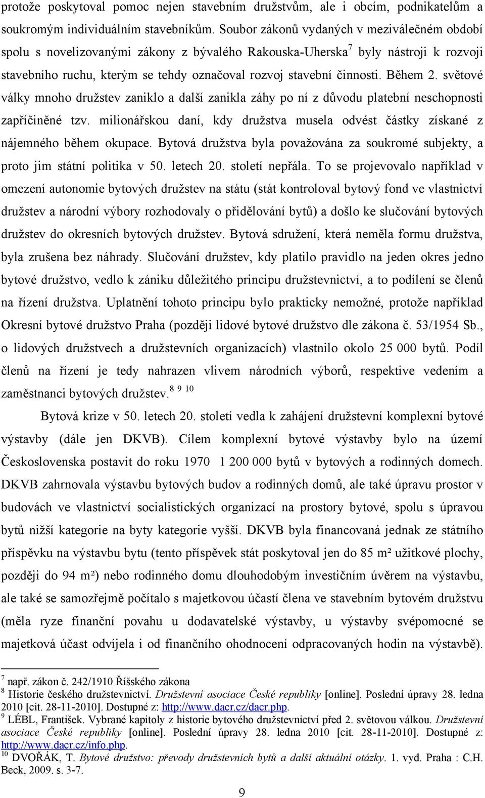 Během 2. světové války mnoho družstev zaniklo a další zanikla záhy po ní z důvodu platební neschopnosti zapříčiněné tzv.