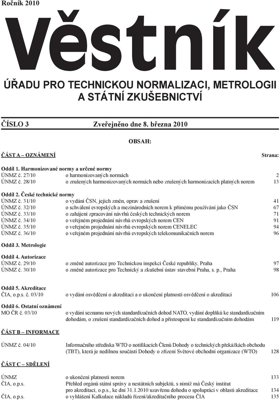 31/10 o vydání ČSN, jejich změn, oprav a zrušení 41 ÚNMZ č. 32/10 o schválení evropských a mezinárodních norem k přímému používání jako ČSN 67 ÚNMZ č.