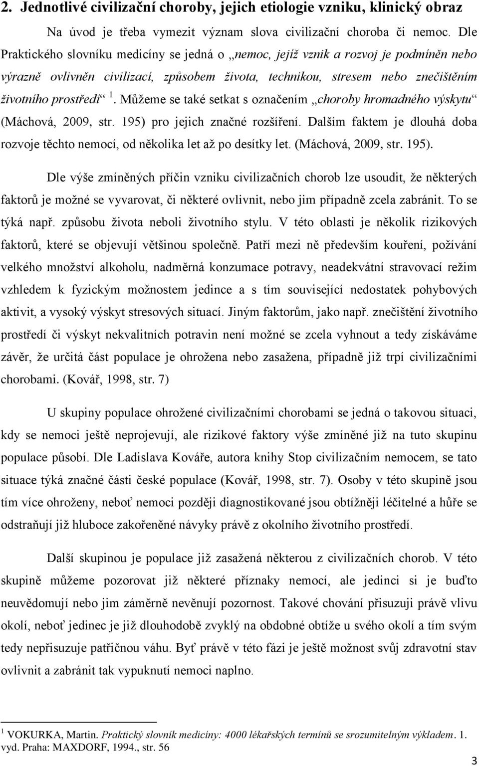 Můžeme se také setkat s označením choroby hromadného výskytu (Máchová, 2009, str. 195) pro jejich značné rozšíření.