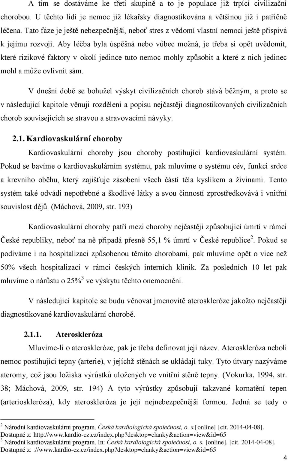 Aby léčba byla úspěšná nebo vůbec možná, je třeba si opět uvědomit, které rizikové faktory v okolí jedince tuto nemoc mohly způsobit a které z nich jedinec mohl a může ovlivnit sám.