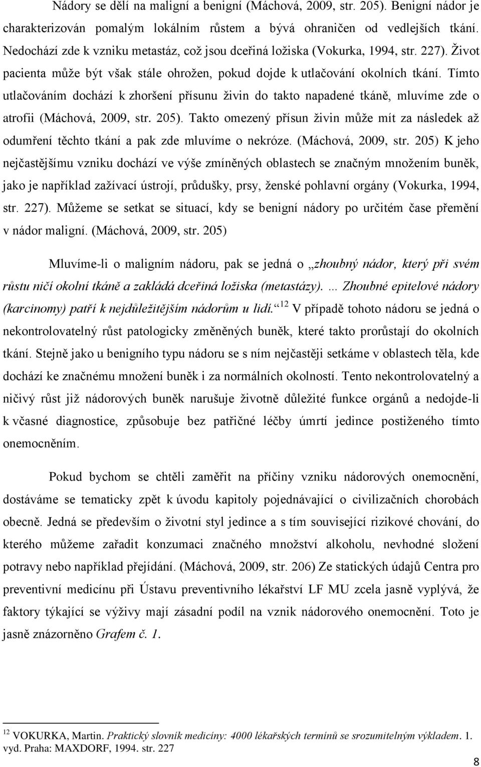 Tímto utlačováním dochází k zhoršení přísunu živin do takto napadené tkáně, mluvíme zde o atrofii (Máchová, 2009, str. 205).