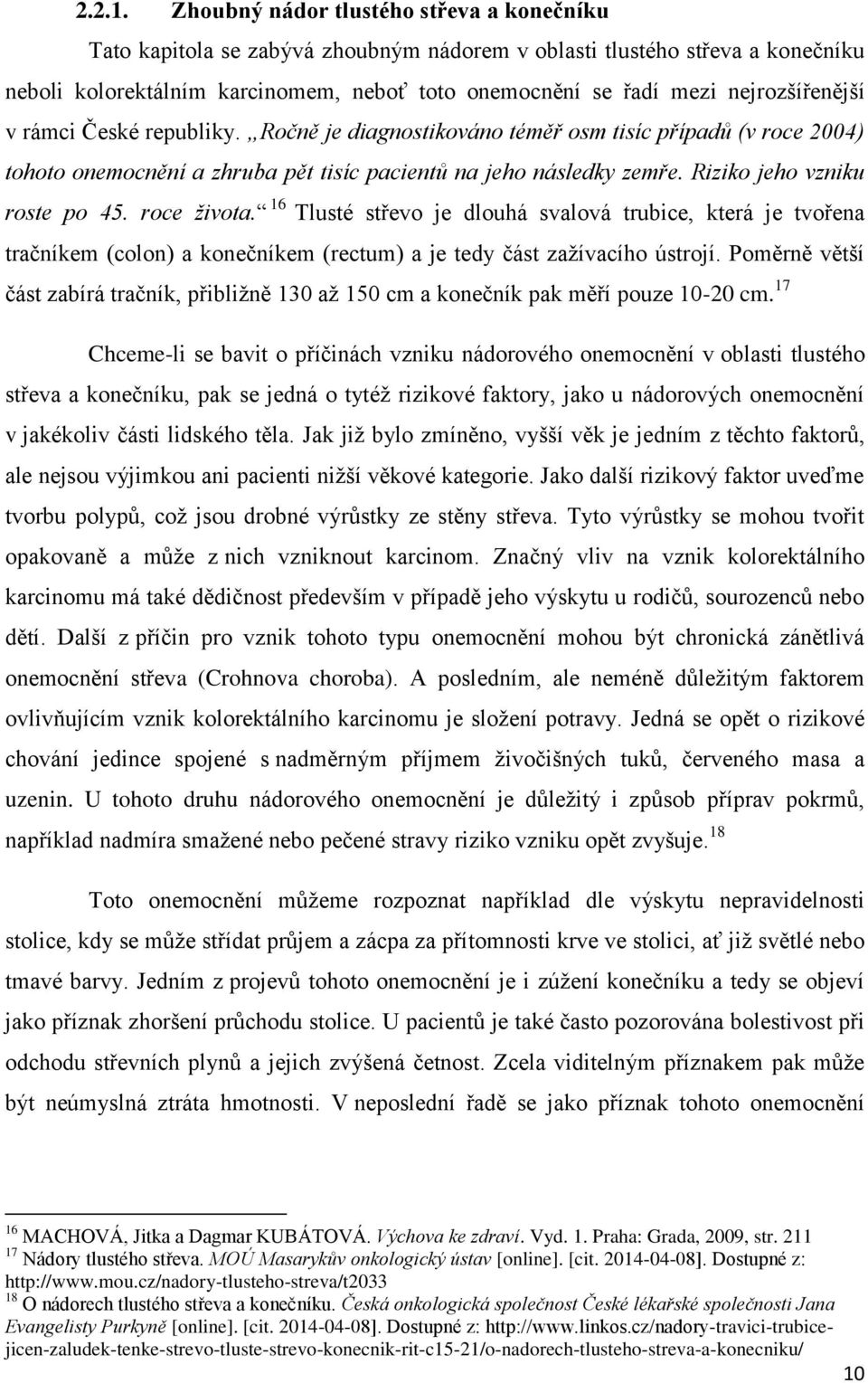 nejrozšířenější v rámci České republiky. Ročně je diagnostikováno téměř osm tisíc případů (v roce 2004) tohoto onemocnění a zhruba pět tisíc pacientů na jeho následky zemře.